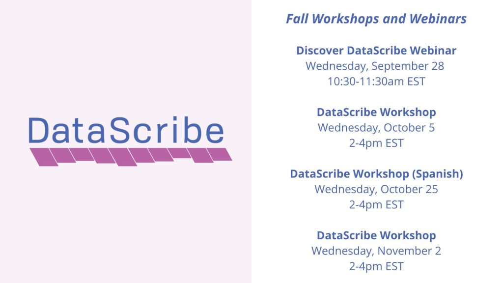 Left side of graphic features the DataScribe logo. Right side details the following fall workshops and webinars in a list format. 1) Discover DataScribe Webinar - Wednesday, September 28 from 10:30am-11:30am EST. 2) DataScribe Workshop - Wednesday, October 5, 2-4pm EST. 3) DataScribe Workshop (Spanish) - Wednesday, October 25, 2-4pm EST. 4) DataScribe Workshop - Wednesday, November 2, 2-4pm EST.