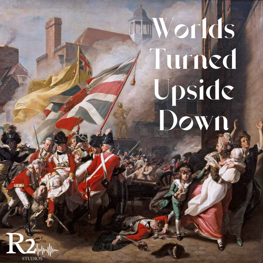 Podcast cover art for Worlds Turned Upside Down, featuring show name and R2 Studios logo over an image of the revolutionary war that depicts a skirmish in town, British soldiers waving the union jack and colonists - men, women, and children - fleeing and fighting.